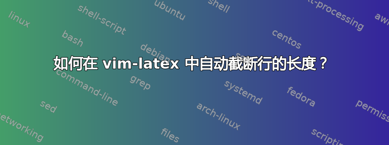 如何在 vim-latex 中自动截断行的长度？