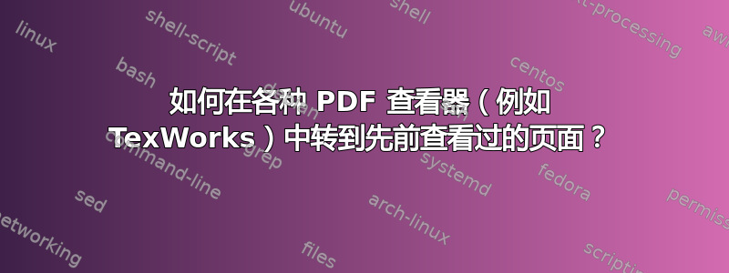 如何在各种 PDF 查看器（例如 TexWorks）中转到先前查看过的页面？