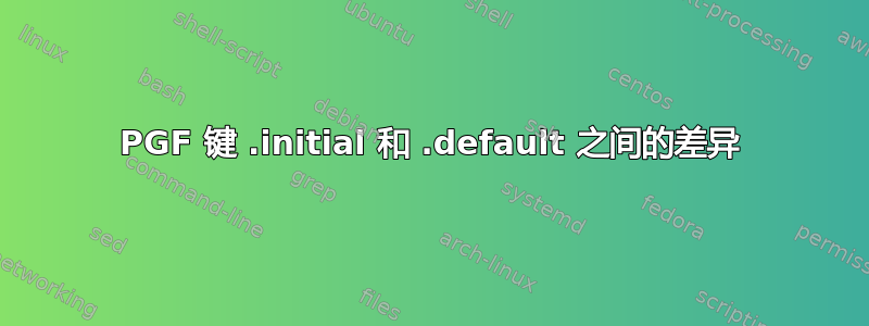 PGF 键 .initial 和 .default 之间的差异