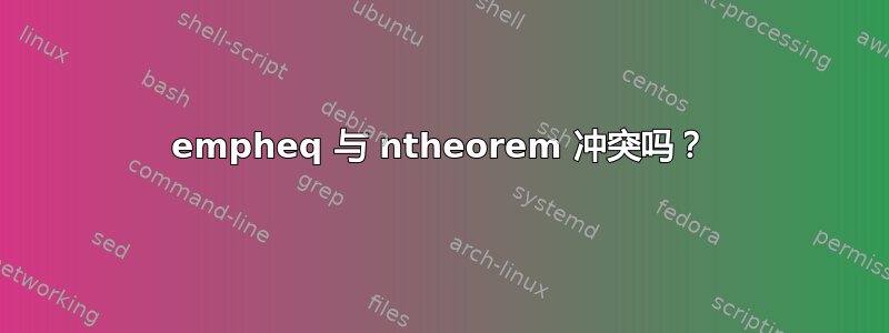 empheq 与 ntheorem 冲突吗？