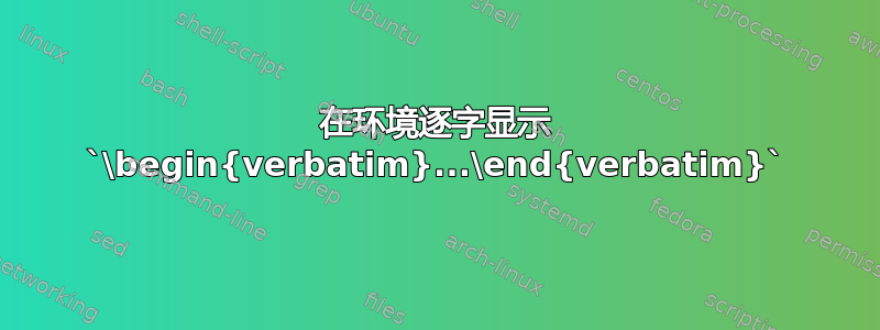 在环境逐字显示 `\begin{verbatim}...\end{verbatim}`