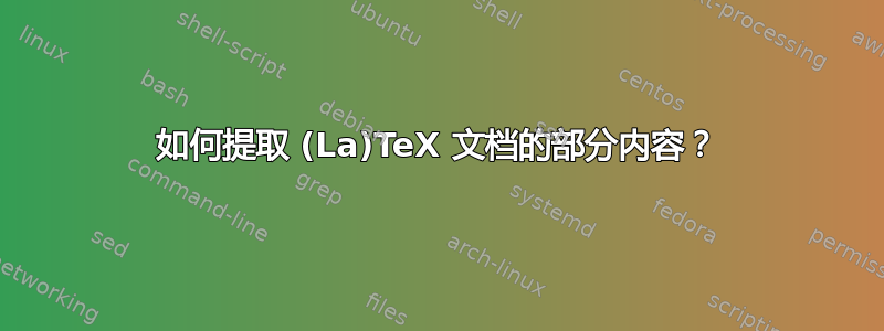 如何提取 (La)TeX 文档的部分内容？