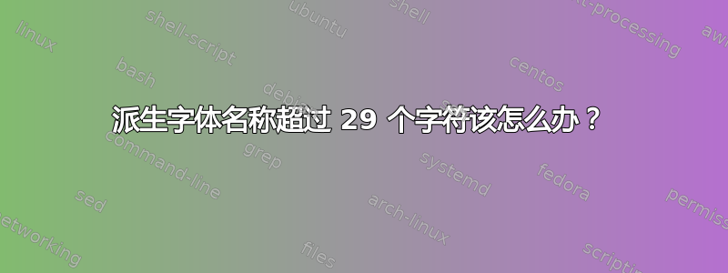 派生字体名称超过 29 个字符该怎么办？