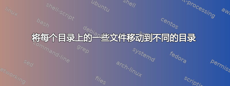 将每个目录上的一些文件移动到不同的目录