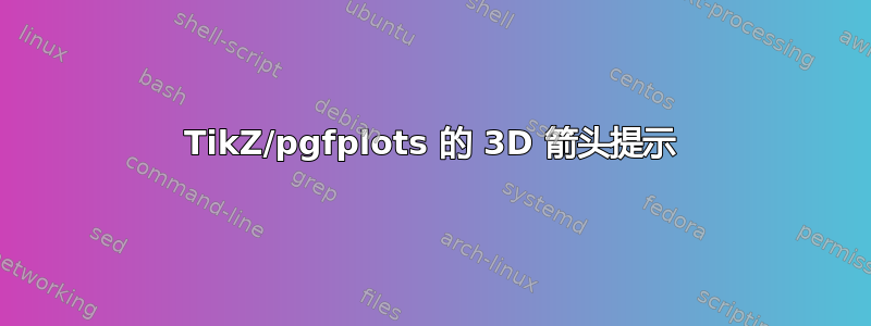 TikZ/pgfplots 的 3D 箭头提示