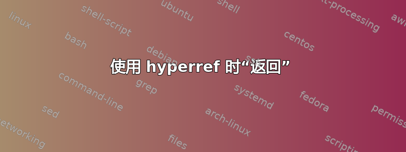 使用 hyperref 时“返回”