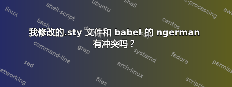 我修改的.sty 文件和 babel 的 ngerman 有冲突吗？