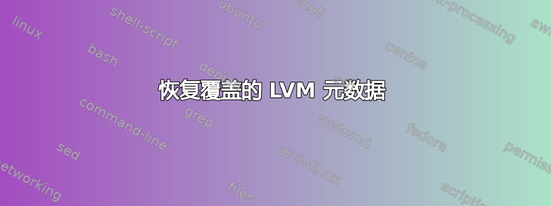 恢复覆盖的 LVM 元数据