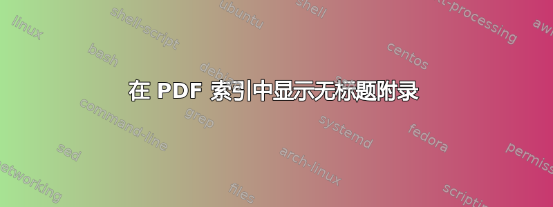 在 PDF 索引中显示无标题附录