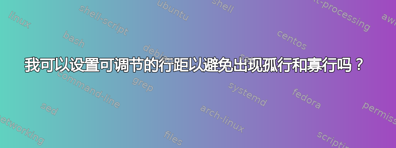 我可以设置可调节的行距以避免出现孤行和寡行吗？