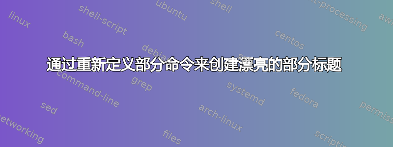 通过重新定义部分命令来创建漂亮的部分标题