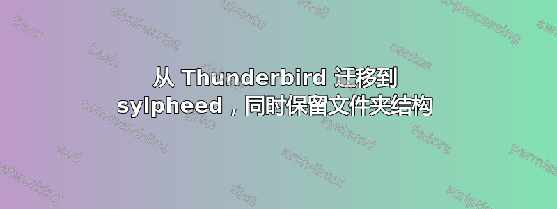 从 Thunderbird 迁移到 sylpheed，同时保留文件夹结构