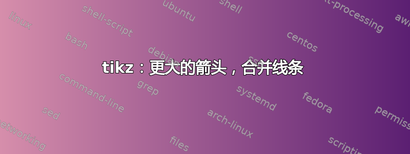 tikz：更大的箭头，合并线条