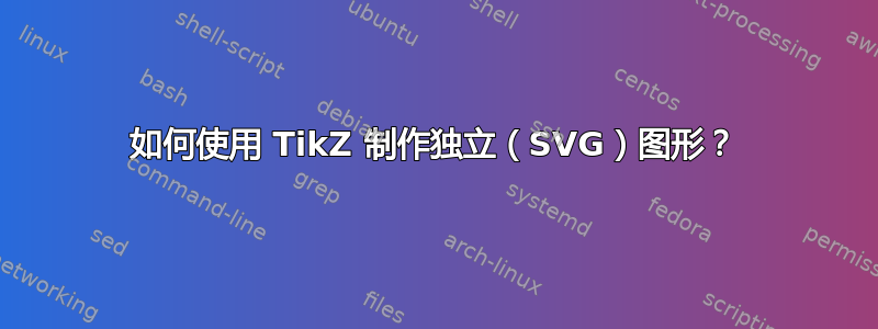 如何使用 TikZ 制作独立（SVG）图形？