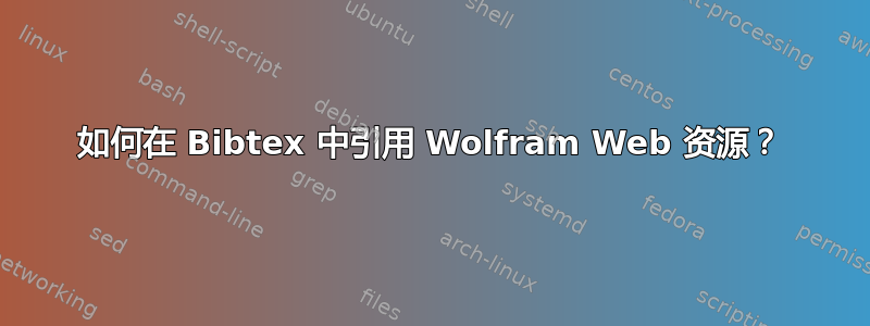 如何在 Bibtex 中引用 Wolfram Web 资源？