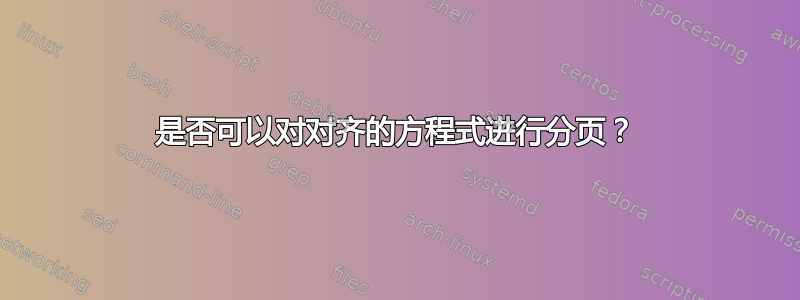 是否可以对对齐的方程式进行分页？