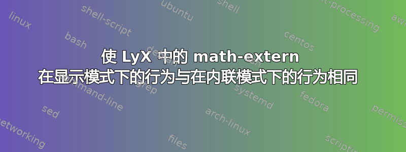 使 LyX 中的 math-extern 在显示模式下的行为与在内联模式下的行为相同 