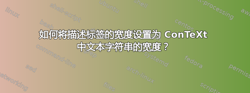 如何将描述标签的宽度设置为 ConTeXt 中文本字符串的宽度？