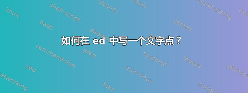 如何在 ed 中写一个文字点？