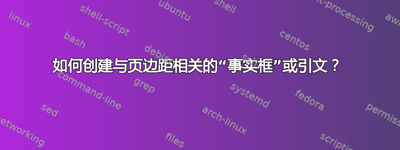 如何创建与页边距相关的“事实框”或引文？