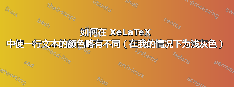 如何在 XeLaTeX 中使一行文本的颜色略有不同（在我的情况下为浅灰色）