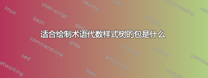 适合绘制术语代数样式树的包是什么