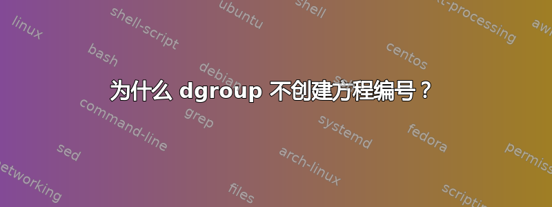 为什么 dgroup 不创建方程编号？