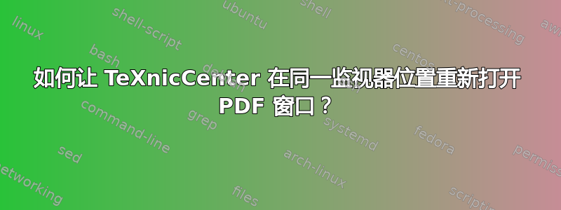 如何让 TeXnicCenter 在同一监视器位置重新打开 PDF 窗口？