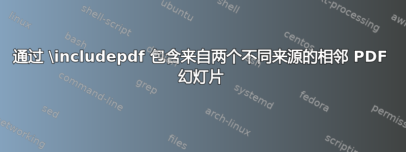 通过 \includepdf 包含来自两个不同来源的相邻 PDF 幻灯片