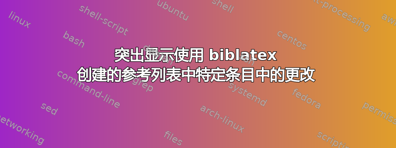 突出显示使用 biblatex 创建的参考列表中特定条目中的更改