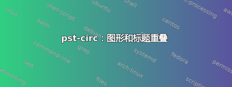 pst-circ：图形和标题重叠