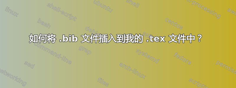 如何将 .bib 文件插入到我的 .tex 文件中？