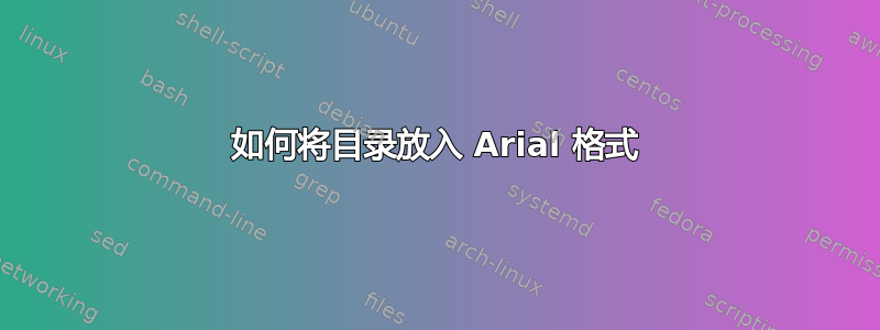 如何将目录放入 Arial 格式