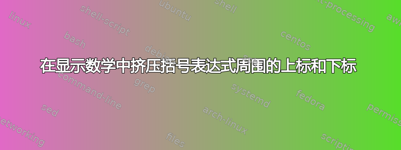 在显示数学中挤压括号表达式周围的上标和下标