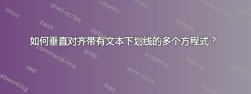 如何垂直对齐带有文本下划线的多个方程式？