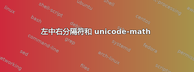 左中右分隔符和 unicode-math