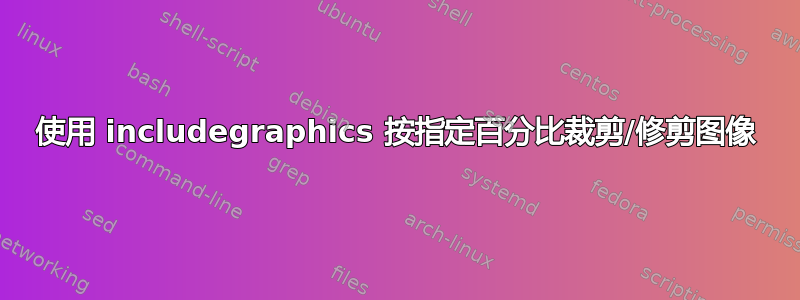 使用 includegraphics 按指定百分比裁剪/修剪图像