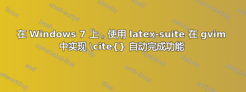 在 Windows 7 上，使用 latex-suite 在 gvim 中实现 \cite{} 自动完成功能