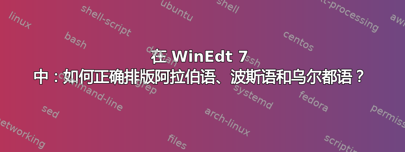 在 WinEdt 7 中：如何正确排版阿拉伯语、波斯语和乌尔都语？