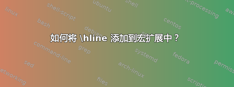 如何将 \hline 添加到宏扩展中？