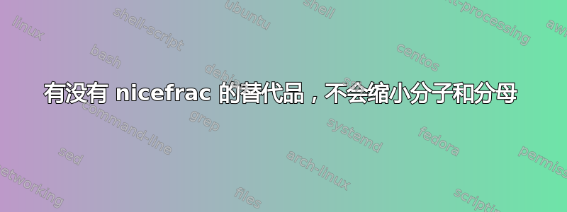 有没有 nicefrac 的替代品，不会缩小分子和分母