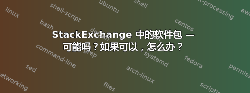 StackExchange 中的软件包 — 可能吗？如果可以，怎么办？