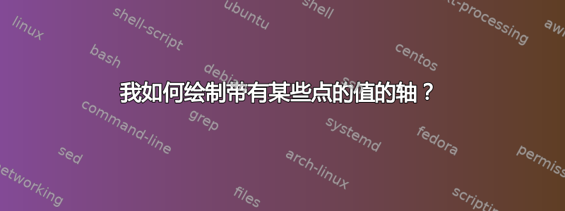 我如何绘制带有某些点的值的轴？