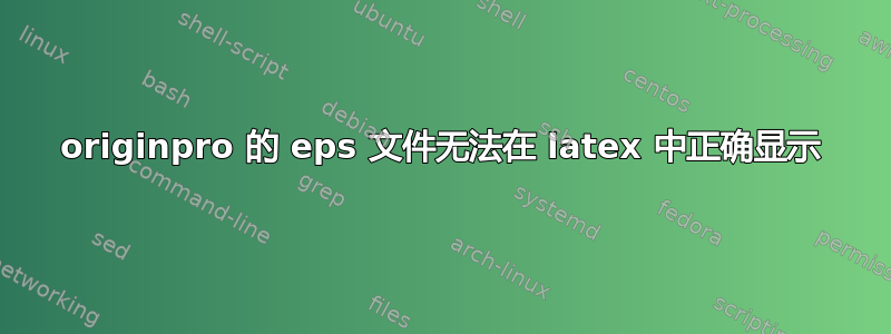 originpro 的 eps 文件无法在 latex 中正确显示