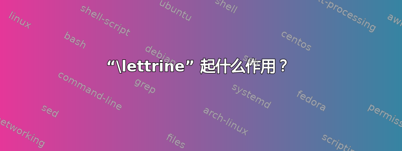 “\lettrine” 起什么作用？