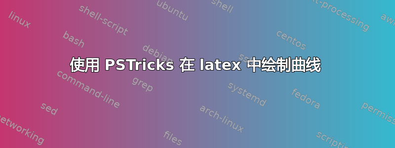 使用 PSTricks 在 latex 中绘制曲线