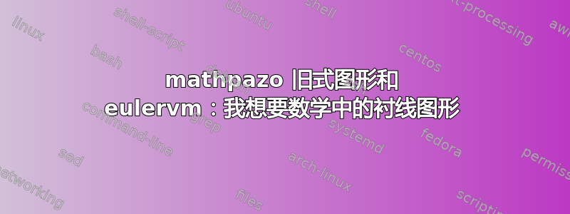 mathpazo 旧式图形和 eulervm：我想要数学中的衬线图形