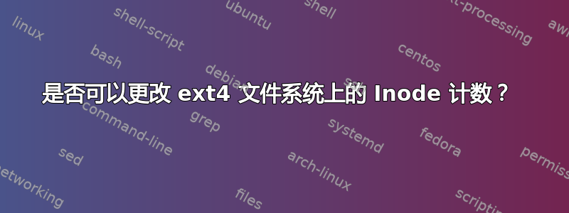 是否可以更改 ext4 文件系统上的 Inode 计数？ 