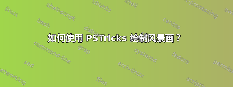 如何使用 PSTricks 绘制风景画？