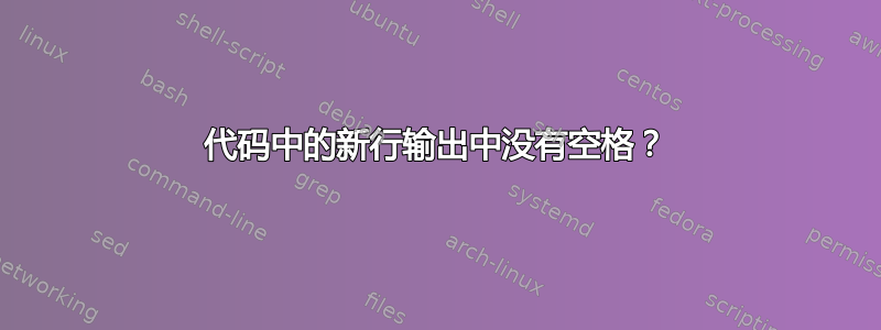 代码中的新行输出中没有空格？